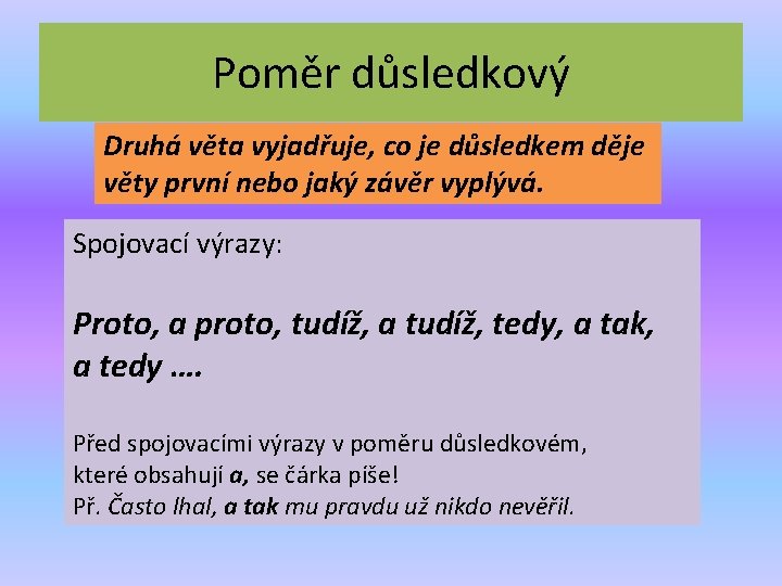 Poměr důsledkový Druhá věta vyjadřuje, co je důsledkem děje věty první nebo jaký závěr