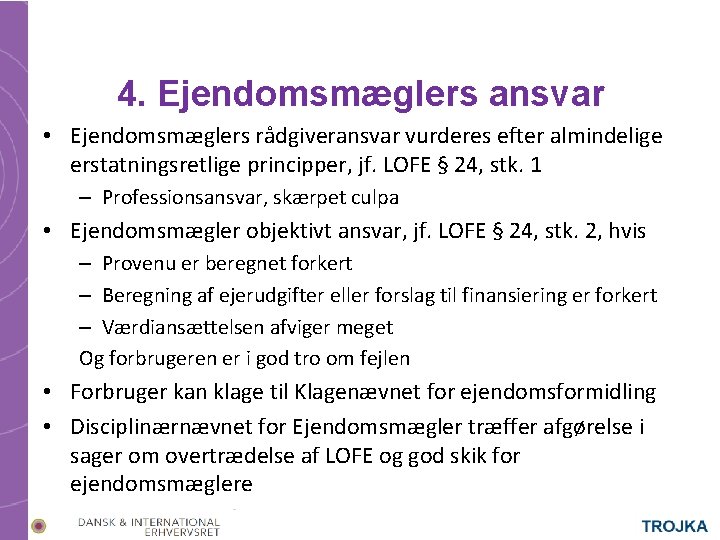 4. Ejendomsmæglers ansvar • Ejendomsmæglers rådgiveransvar vurderes efter almindelige erstatningsretlige principper, jf. LOFE §