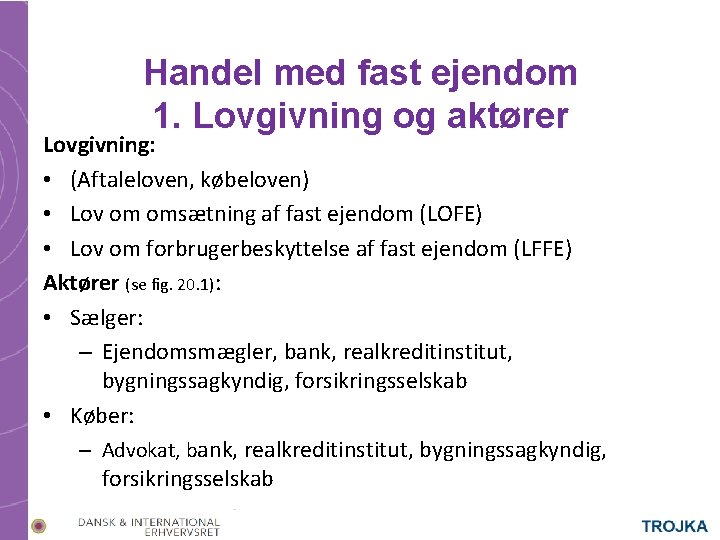 Handel med fast ejendom 1. Lovgivning og aktører Lovgivning: • (Aftaleloven, købeloven) • Lov