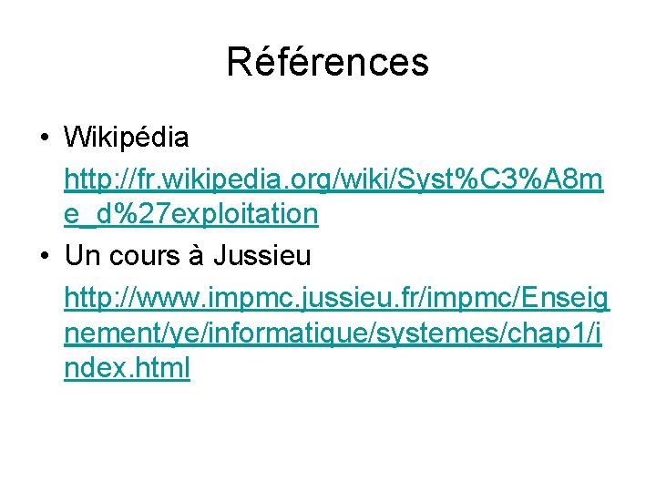 Références • Wikipédia http: //fr. wikipedia. org/wiki/Syst%C 3%A 8 m e_d%27 exploitation • Un