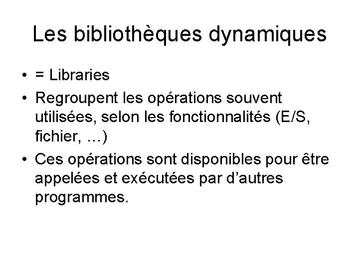 Les bibliothèques dynamiques • = Libraries • Regroupent les opérations souvent utilisées, selon les