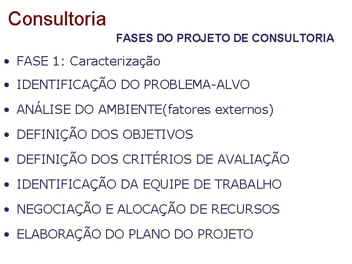 Consultoria FASES DO PROJETO DE CONSULTORIA • FASE 1: Caracterização • IDENTIFICAÇÃO DO PROBLEMA-ALVO