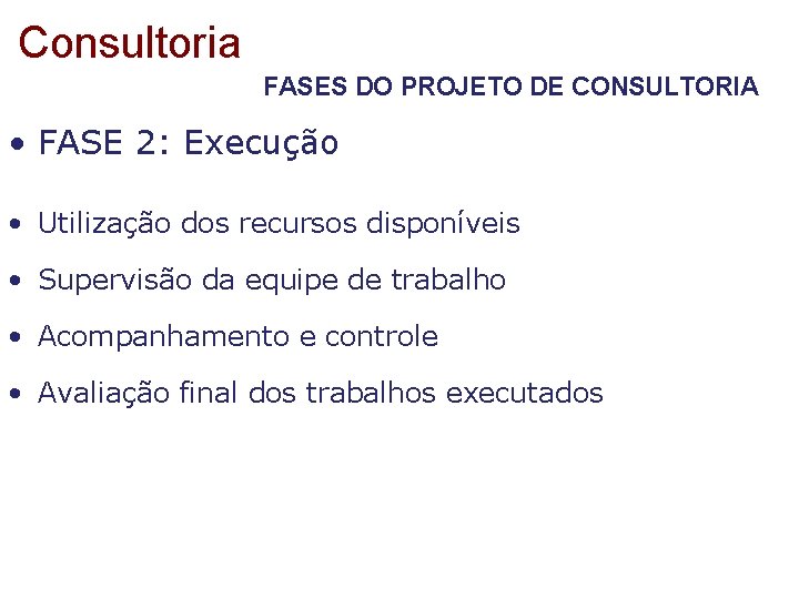 Consultoria FASES DO PROJETO DE CONSULTORIA • FASE 2: Execução • Utilização dos recursos