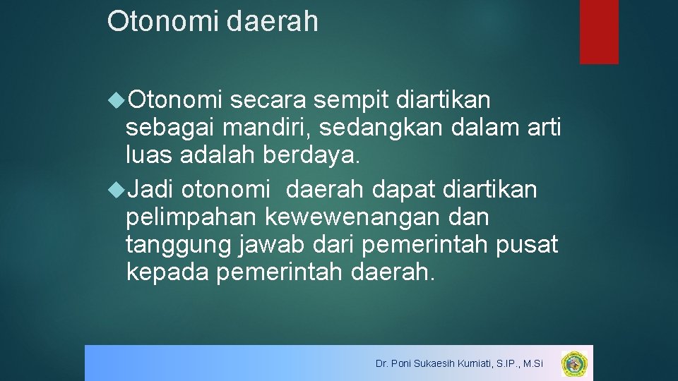 Otonomi daerah Otonomi secara sempit diartikan sebagai mandiri, sedangkan dalam arti luas adalah berdaya.