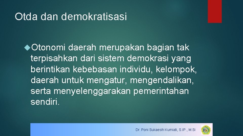 Otda dan demokratisasi Otonomi daerah merupakan bagian tak terpisahkan dari sistem demokrasi yang berintikan