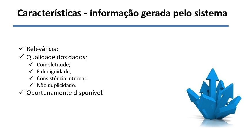 Características - informação gerada pelo sistema ü Relevância; ü Qualidade dos dados; ü ü