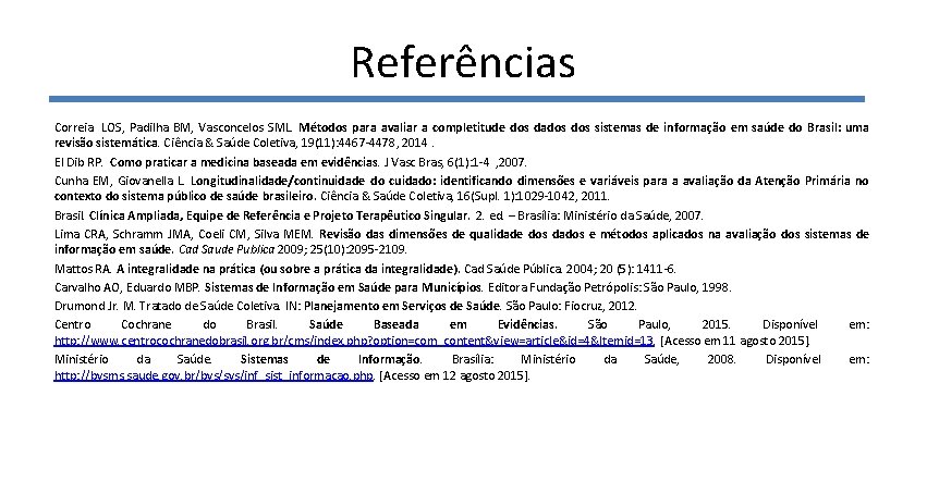 Referências Correia LOS, Padilha BM, Vasconcelos SML. Métodos para avaliar a completitude dos dados