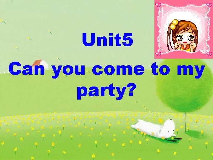 Unit 5 Can you come to my party? 