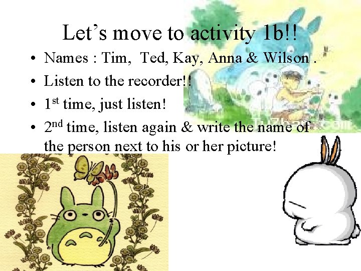 Let’s move to activity 1 b!! • • Names : Tim, Ted, Kay, Anna