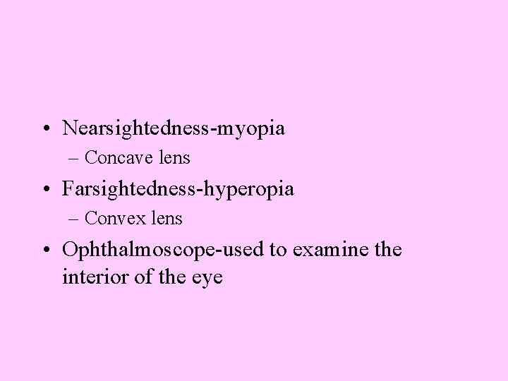  • Nearsightedness-myopia – Concave lens • Farsightedness-hyperopia – Convex lens • Ophthalmoscope-used to
