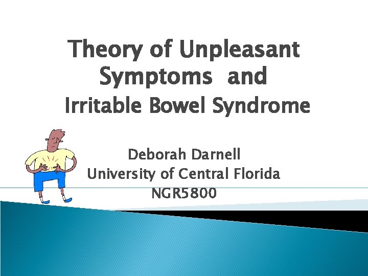 Theory of Unpleasant Symptoms and Irritable Bowel Syndrome Deborah Darnell University of Central Florida