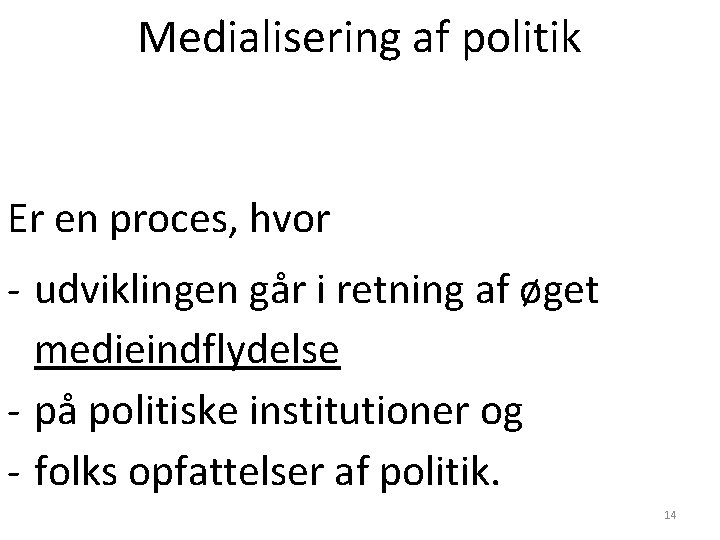 Medialisering af politik Er en proces, hvor - udviklingen går i retning af øget Medialisering af politik Er en proces, hvor - udviklingen går i retning af øget