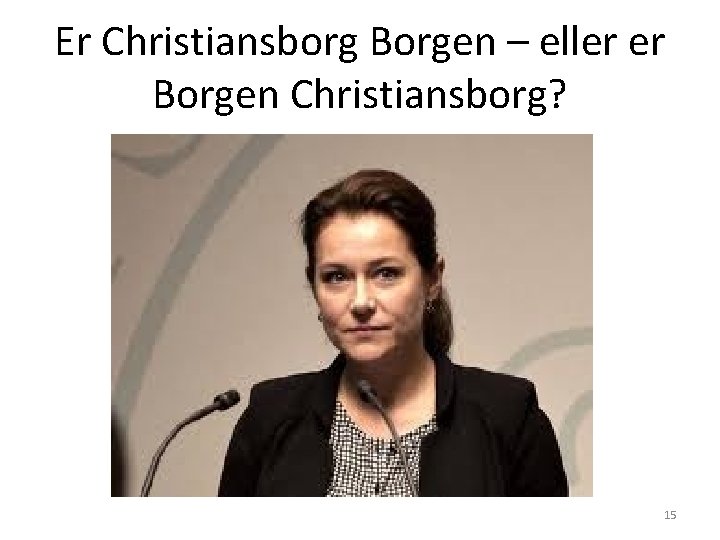 Er Christiansborg Borgen – eller er Borgen Christiansborg? 15 Er Christiansborg Borgen – eller er Borgen Christiansborg? 15