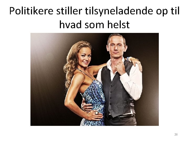 Politikere stiller tilsyneladende op til hvad som helst 28 Politikere stiller tilsyneladende op til hvad som helst 28