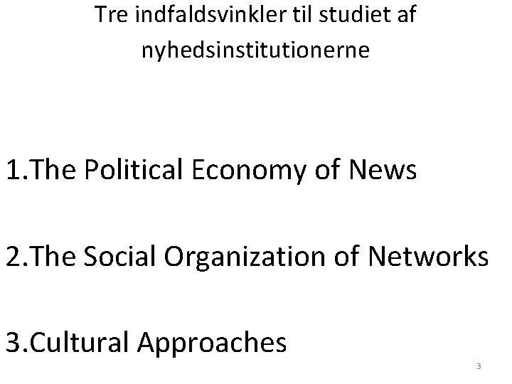 Tre indfaldsvinkler til studiet af nyhedsinstitutionerne 1. The Political Economy of News 2. The Tre indfaldsvinkler til studiet af nyhedsinstitutionerne 1. The Political Economy of News 2. The