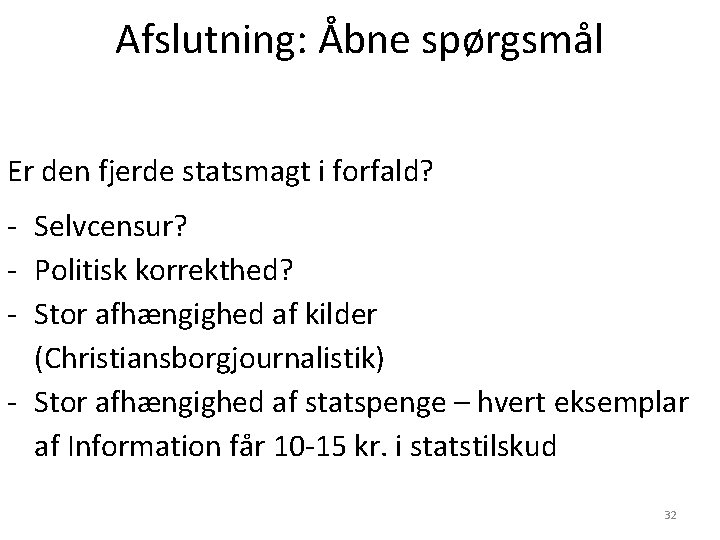Afslutning: Åbne spørgsmål Er den fjerde statsmagt i forfald? - Selvcensur? - Politisk korrekthed? Afslutning: Åbne spørgsmål Er den fjerde statsmagt i forfald? - Selvcensur? - Politisk korrekthed?