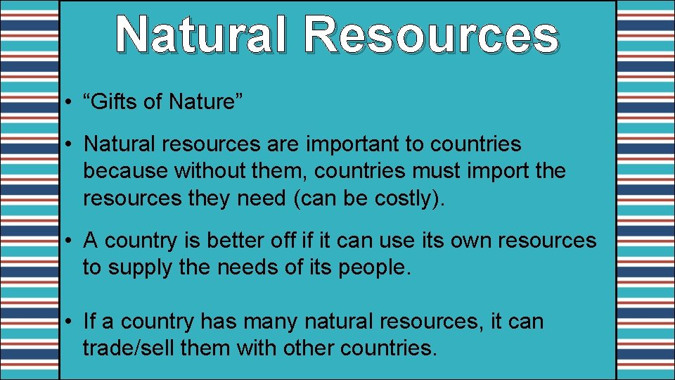 Natural Resources • “Gifts of Nature” • Natural resources are important to countries because