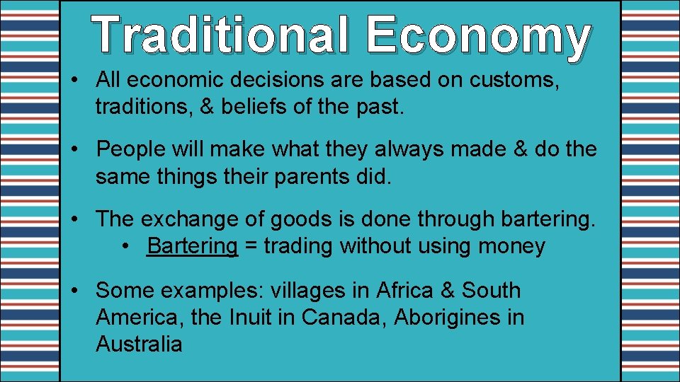 Traditional Economy • All economic decisions are based on customs, traditions, & beliefs of