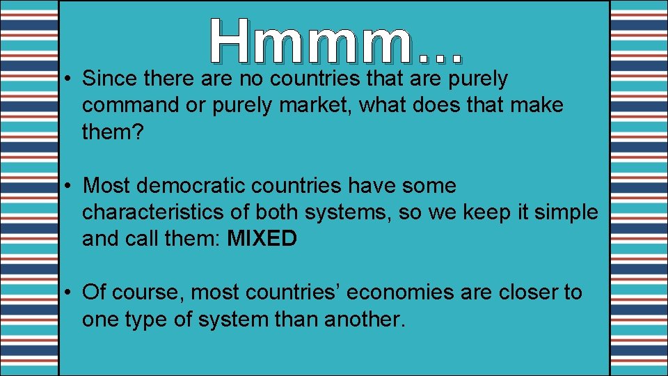 Hmmm… • Since there are no countries that are purely command or purely market,