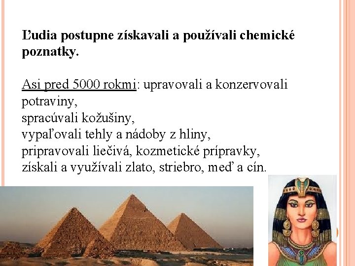 Ľudia postupne získavali a používali chemické poznatky. Asi pred 5000 rokmi: upravovali a konzervovali