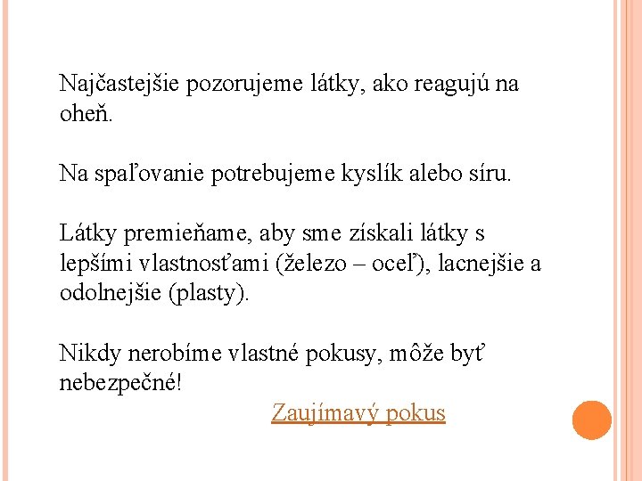 Najčastejšie pozorujeme látky, ako reagujú na oheň. Na spaľovanie potrebujeme kyslík alebo síru. Látky