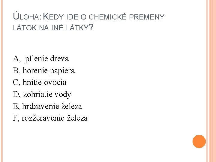 ÚLOHA: KEDY IDE O CHEMICKÉ PREMENY LÁTOK NA INÉ LÁTKY? A, pílenie dreva B,