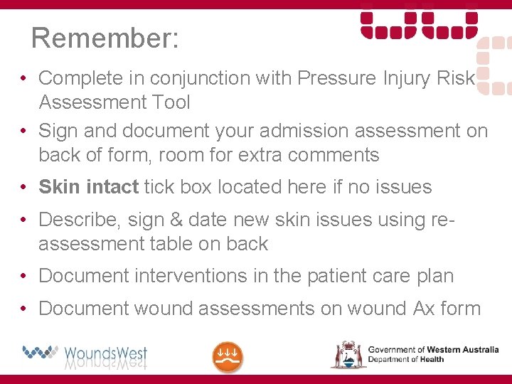 Remember: • Complete in conjunction with Pressure Injury Risk Assessment Tool • Sign and