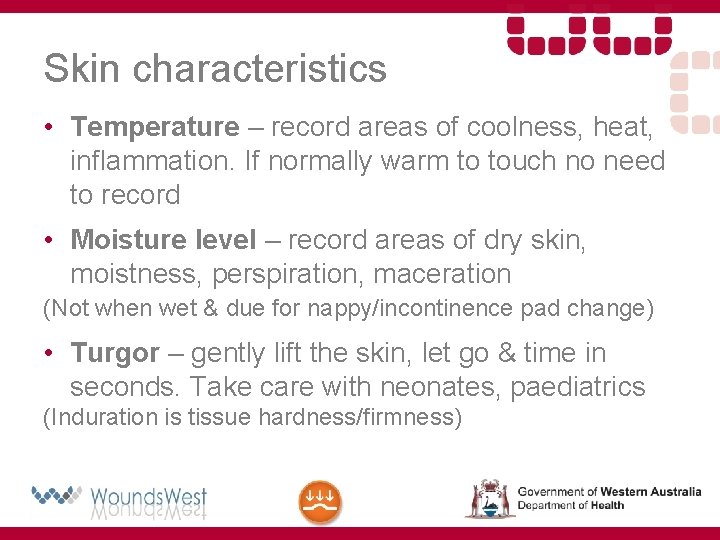 Skin characteristics • Temperature – record areas of coolness, heat, inflammation. If normally warm