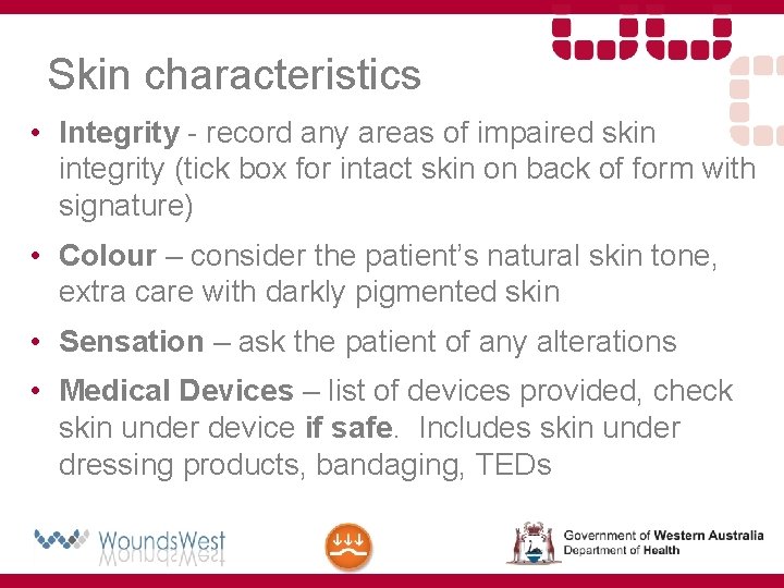 Skin characteristics • Integrity - record any areas of impaired skin integrity (tick box