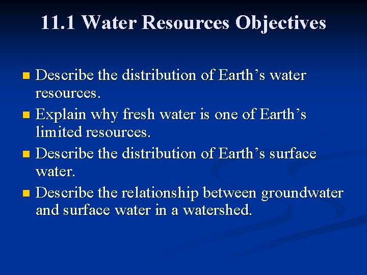 11. 1 Water Resources Objectives Describe the distribution of Earth’s water resources. n Explain