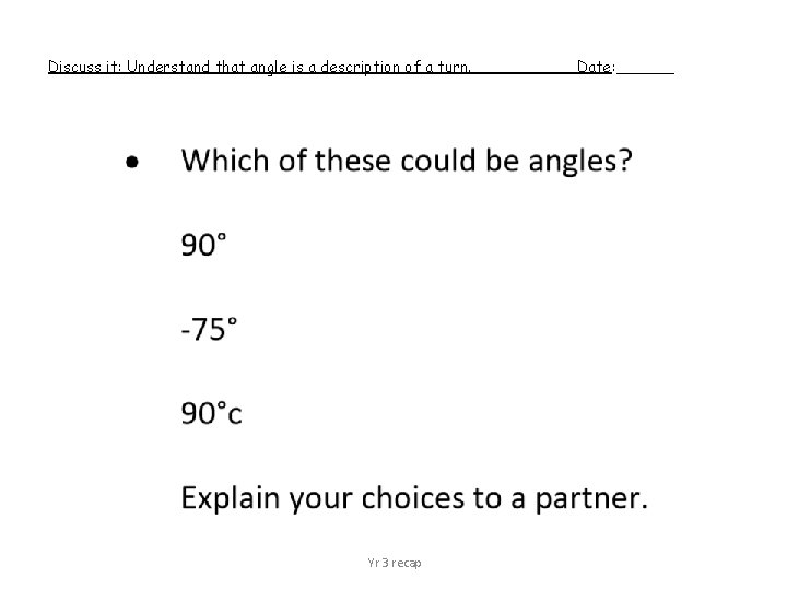 Discuss it: Understand that angle is a description of a turn. Yr 3 recap