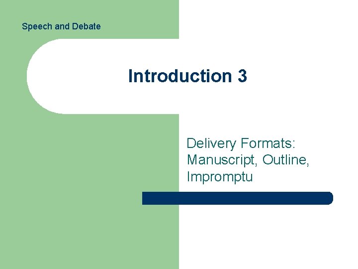 Speech and Debate Introduction 3 Delivery Formats: Manuscript, Outline, Impromptu 