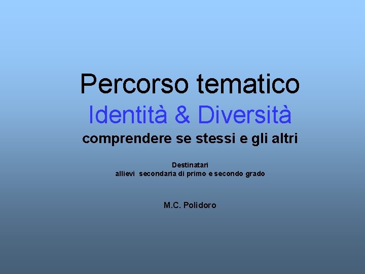 Percorso tematico Identità & Diversità comprendere se stessi e gli altri Destinatari allievi secondaria