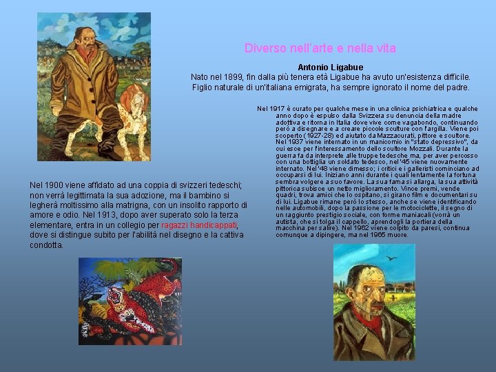 Diverso nell’arte e nella vita Antonio Ligabue Nato nel 1899, fin dalla più tenera