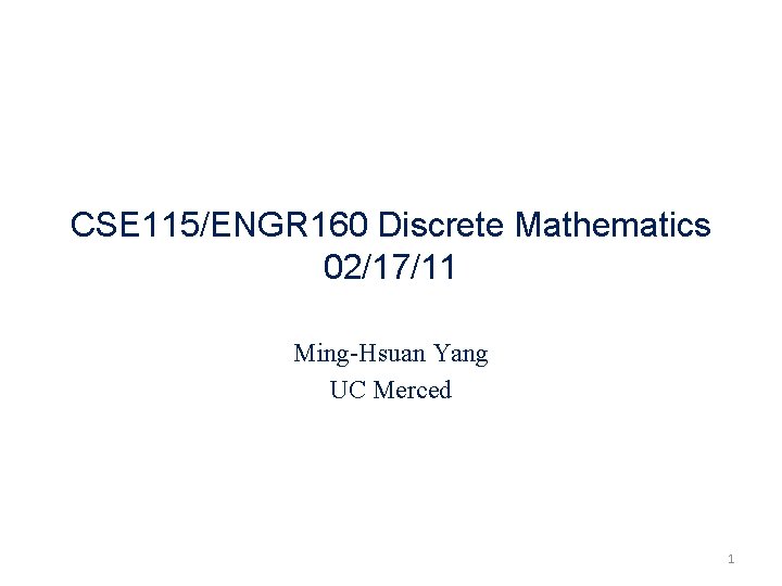 CSE 115/ENGR 160 Discrete Mathematics 02/17/11 Ming-Hsuan Yang UC Merced 1 