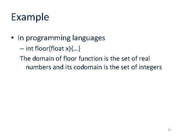 Example • In programming languages – int floor(float x){…} The domain of floor function