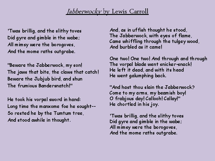 Jabberwocky by Lewis Carroll 'Twas brillig, and the slithy toves Did gyre and gimble