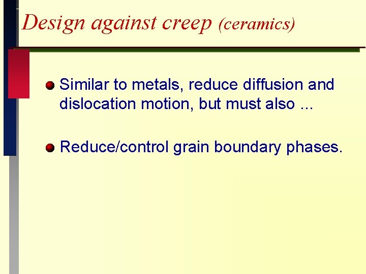 Design against creep (ceramics) Similar to metals, reduce diffusion and dislocation motion, but must