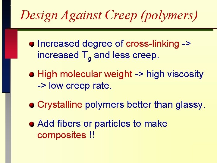 Design Against Creep (polymers) Increased degree of cross-linking -> increased Tg and less creep.