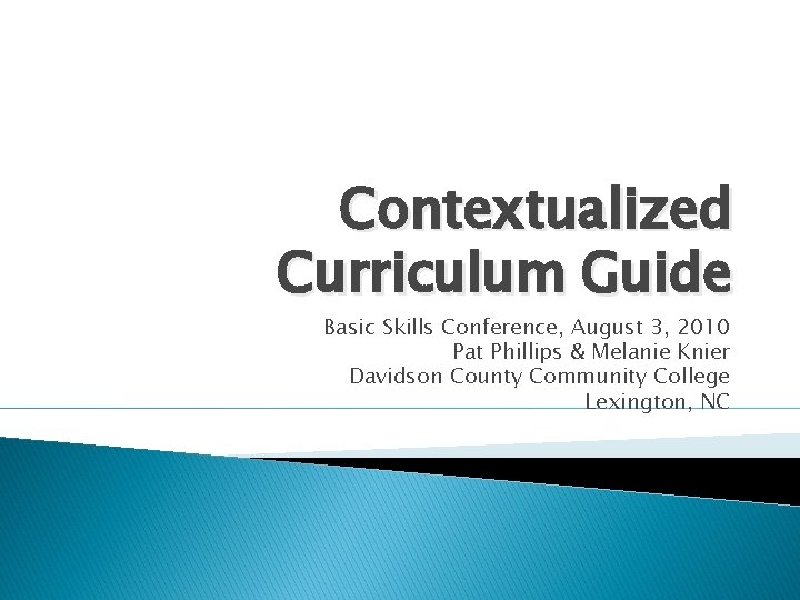 Contextualized Curriculum Guide Basic Skills Conference, August 3, 2010 Pat Phillips & Melanie Knier