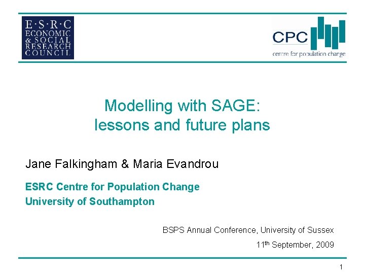 Modelling with SAGE: lessons and future plans Jane Falkingham & Maria Evandrou ESRC Centre Modelling with SAGE: lessons and future plans Jane Falkingham & Maria Evandrou ESRC Centre