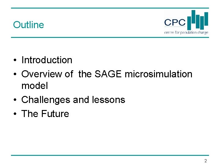 Outline • Introduction • Overview of the SAGE microsimulation model • Challenges and lessons Outline • Introduction • Overview of the SAGE microsimulation model • Challenges and lessons