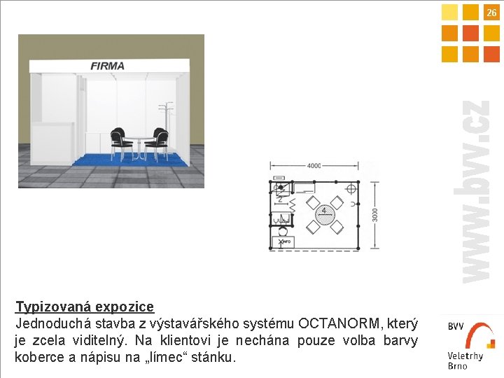 26 Typizovaná expozice Jednoduchá stavba z výstavářského systému OCTANORM, který je zcela viditelný. Na