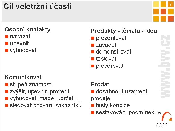 Cíl veletržní účasti Osobní kontakty n navázat n upevnit n vybudovat Komunikovat n stupeň