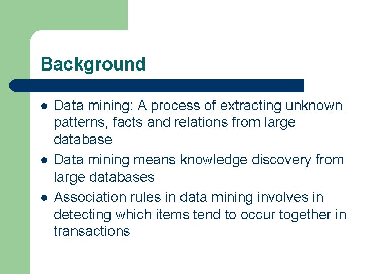 Background l l l Data mining: A process of extracting unknown patterns, facts and Background l l l Data mining: A process of extracting unknown patterns, facts and