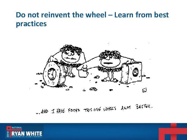 Do not reinvent the wheel – Learn from best practices Do not reinvent the wheel – Learn from best practices