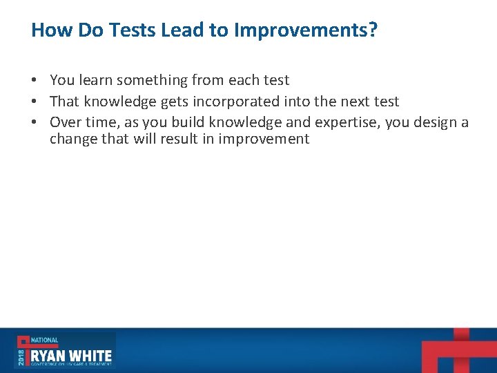 How Do Tests Lead to Improvements? • You learn something from each test • How Do Tests Lead to Improvements? • You learn something from each test •