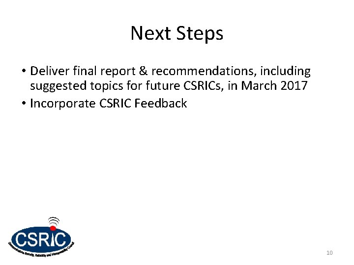 Next Steps • Deliver final report & recommendations, including suggested topics for future CSRICs,