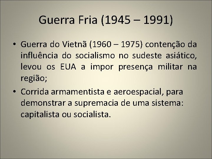 Guerra Fria (1945 – 1991) • Guerra do Vietnã (1960 – 1975) contenção da