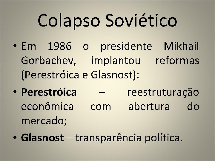 Colapso Soviético • Em 1986 o presidente Mikhail Gorbachev, implantou reformas (Perestróica e Glasnost):